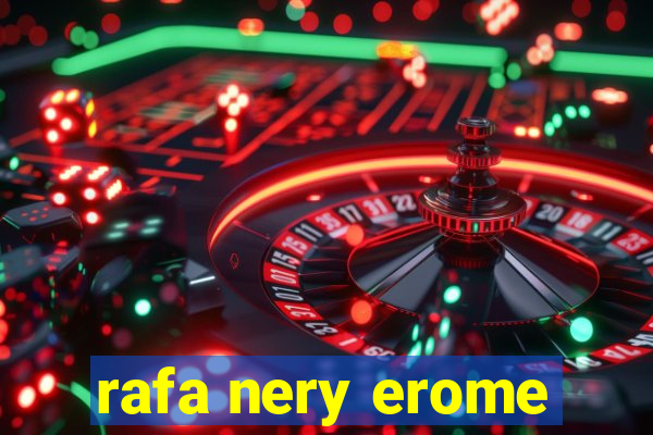 rafa nery erome